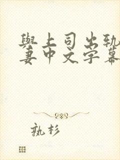 与上司出轨的人妻中文字幕阿奇