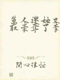 万人迷她又被强取豪夺了李朵儿小说