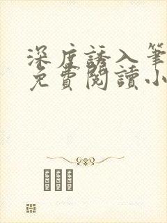 深度诱入笔趣阁免费阅读小说