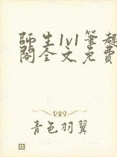 师生1v1笔趣阁全文免费阅读