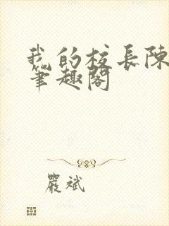 我的校长陈淑娴笔趣阁