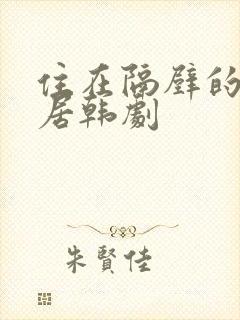 住在隔壁的女邻居韩剧