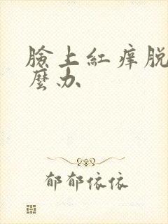 脸上红痒脱皮怎么办封面