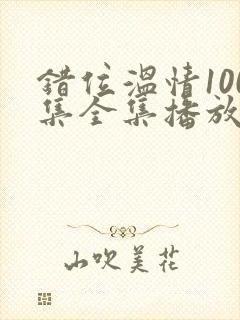 错位温情100集全集播放