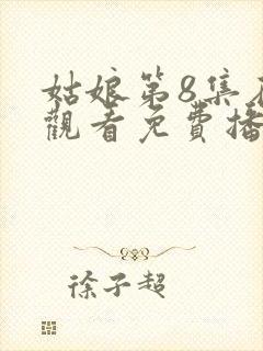 姑娘第8集在线观看免费播放国语版剧