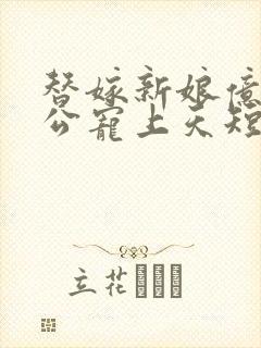 替嫁新娘亿万老公宠上天短剧合集封面