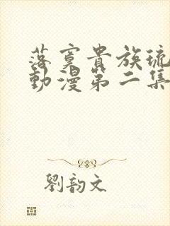 落寞贵族琉璃川动漫第二集