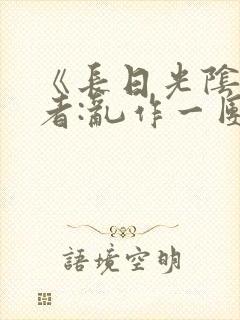 《长日光阴》作者:乱作一团