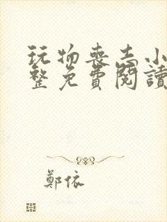 玩物丧志小说完整免费阅读笔趣阁无弹窗