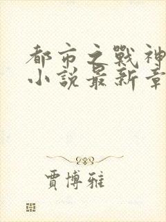 都市之战神无双小说最新章节