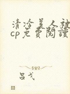 清冷美人被暴君cp免费阅读全文