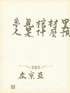 梦见棺材里的死人是什么预兆