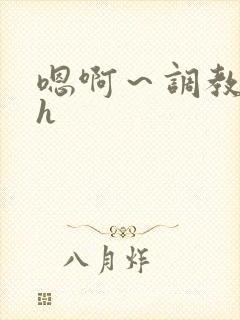 嗯啊～调教校园h