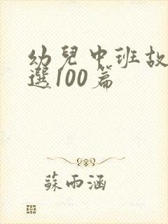 幼儿中班故事精选100篇