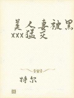 美人妻被黑人xxxx猛交