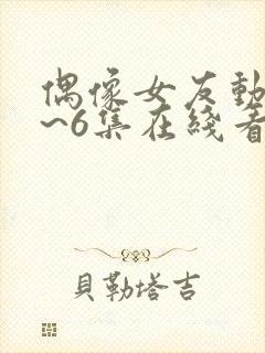 偶像女友动漫5~6集在线看