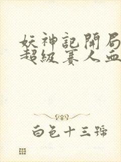 妖神记开局获得超级赛人血脉