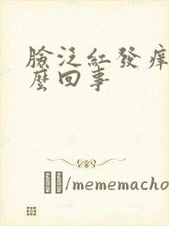 脸泛红发痒是怎么回事