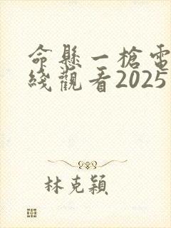 命悬一枪电影在线观看2025免费
