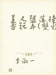 美人堕落后被轮番玩弄(双性)