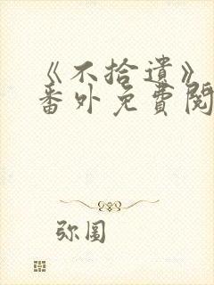 《不拾遗》正文番外免费阅读