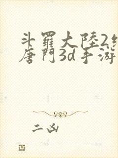 斗罗大陆2绝世唐门3d手游