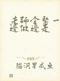 老师含紧一点H边做边走