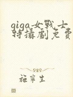 giga女战士特摄剧免费