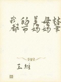 我的美母林碗约都市妈妈笔趣阁小说