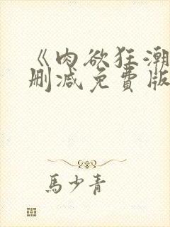 《肉欲狂潮》无删减免费版