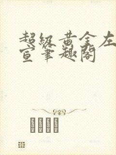 超级黄金左手周宣笔趣阁