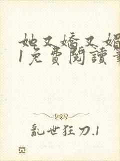 她又娇又媚1v1免费阅读笔趣阁最新章节列表