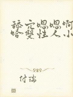 舔穴嗯嗯啊嗯啊哈双性人小说