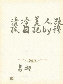 清冷美人改造训诫日记by穆小刀小说免费阅读
