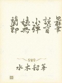 兰姨小说最新章节无弹窗笔趣阁