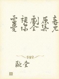 电视剧原来我很爱你全集免费观看