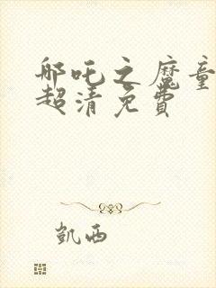 哪吒之魔童降世超清免费封面