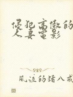 侵犯高傲的邻居人妻电影