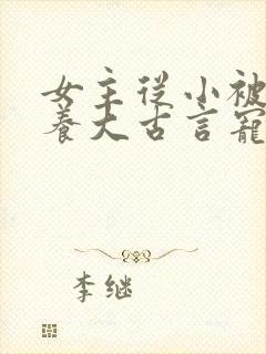 女主从小被男主养大古言宠文