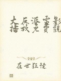 大反派电影在线播放免费观看