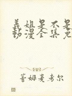 义姐是不是良妈动漫全集免费播放在