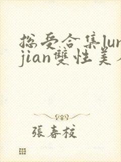 总受合集lunjian双性美人