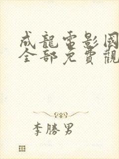 成龙电影国语版全部免费观看