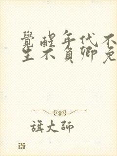 觉醒年代不负余生不负卿免费看