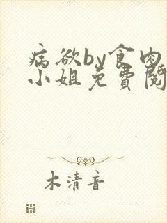 病欲by食肉大小姐免费阅读无弹窗笔趣阁