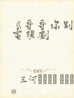 《哥哥你别跑》电视剧