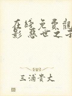 在线免费观看电影 恶世之子完整