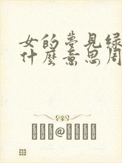 女的梦见绿蛇是什么意思周公解梦