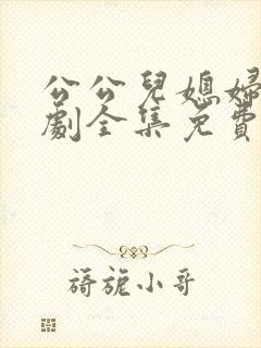 公公儿媳妇电视剧全集免费播放在线观看