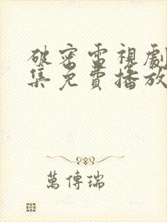 破密电视剧40集免费播放下载